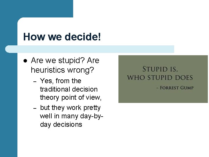 How we decide! l Are we stupid? Are heuristics wrong? – – Yes, from