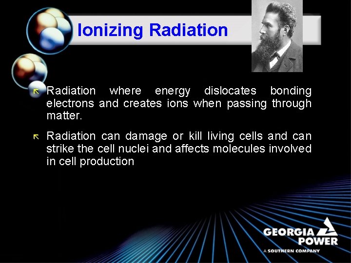 Ionizing Radiation ã Radiation where energy dislocates bonding electrons and creates ions when passing