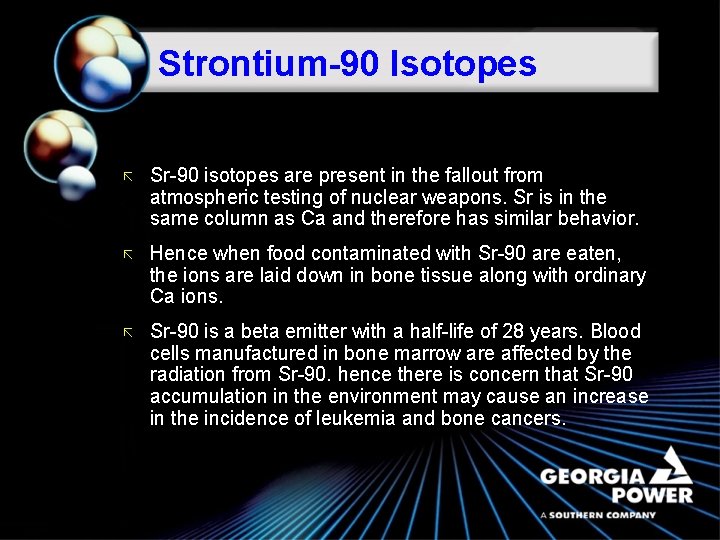 Strontium-90 Isotopes ã Sr-90 isotopes are present in the fallout from atmospheric testing of