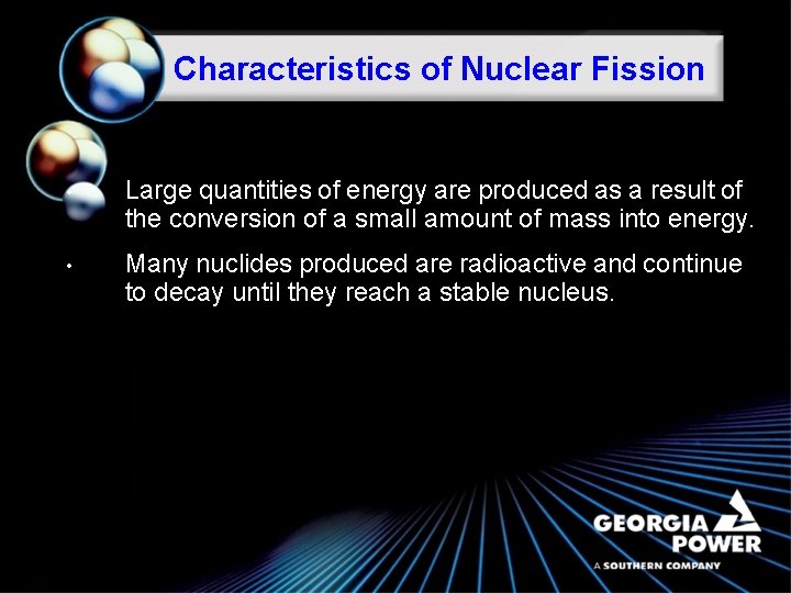 Characteristics of Nuclear Fission • Large quantities of energy are produced as a result