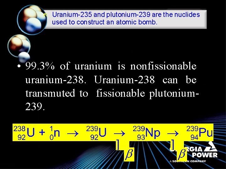 ã Uranium-235 and plutonium-239 are the nuclides used to construct an atomic bomb. •