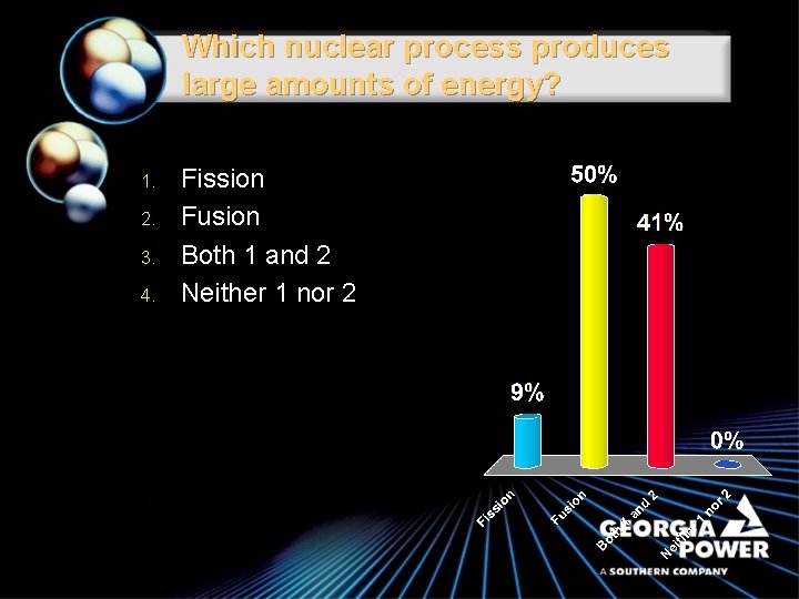 Which nuclear process produces large amounts of energy? 1. 2. 3. 4. Fission Fusion