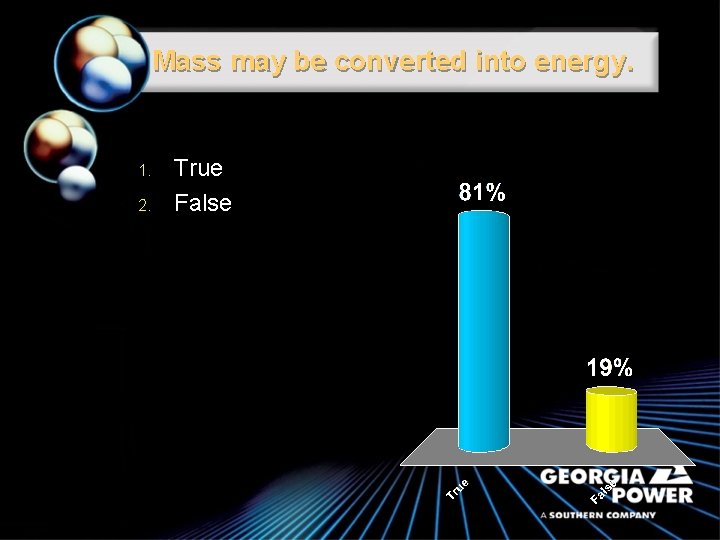 Mass may be converted into energy. 1. 2. True False 