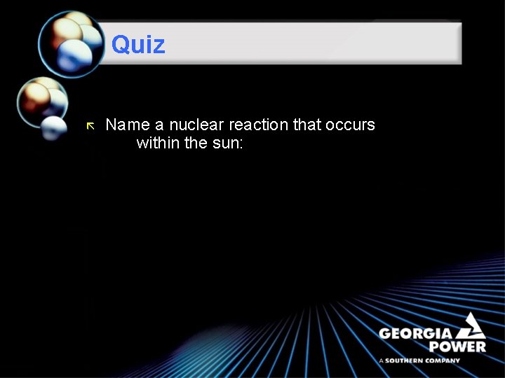 Quiz ã Name a nuclear reaction that occurs within the sun: 