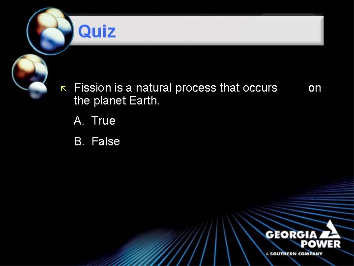 Quiz ã Fission is a natural process that occurs the planet Earth. A. True