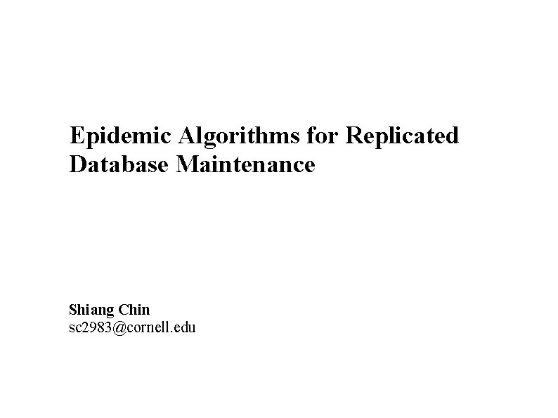 Epidemic Algorithms for Replicated Database Maintenance Shiang Chin sc 2983@cornell. edu 