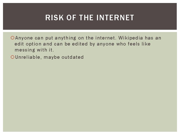 RISK OF THE INTERNET Anyone can put anything on the internet. Wikipedia has an
