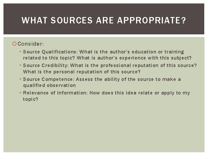 WHAT SOURCES ARE APPROPRIATE? Consider: § Source Qualifications: What is the author’s education or