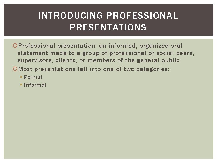 INTRODUCING PROFESSIONAL PRESENTATIONS Professional presentation: an informed, organized oral statement made to a group