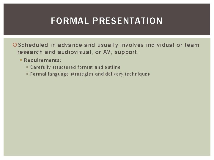 FORMAL PRESENTATION Scheduled in advance and usually involves individual or team research and audiovisual,