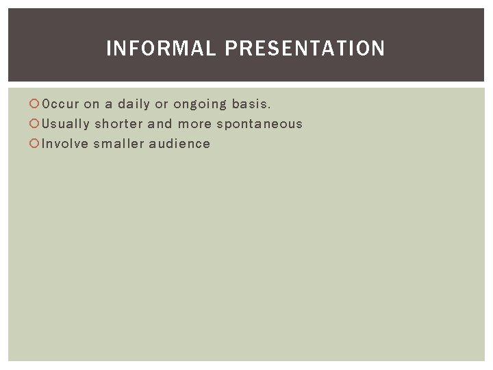 INFORMAL PRESENTATION Occur on a daily or ongoing basis. Usually shorter and more spontaneous