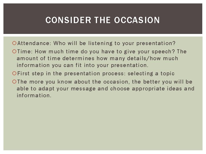 CONSIDER THE OCCASION Attendance: Who will be listening to your presentation? Time: How much