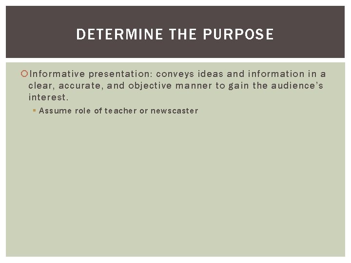 DETERMINE THE PURPOSE Informative presentation: conveys ideas and information in a clear, accurate, and