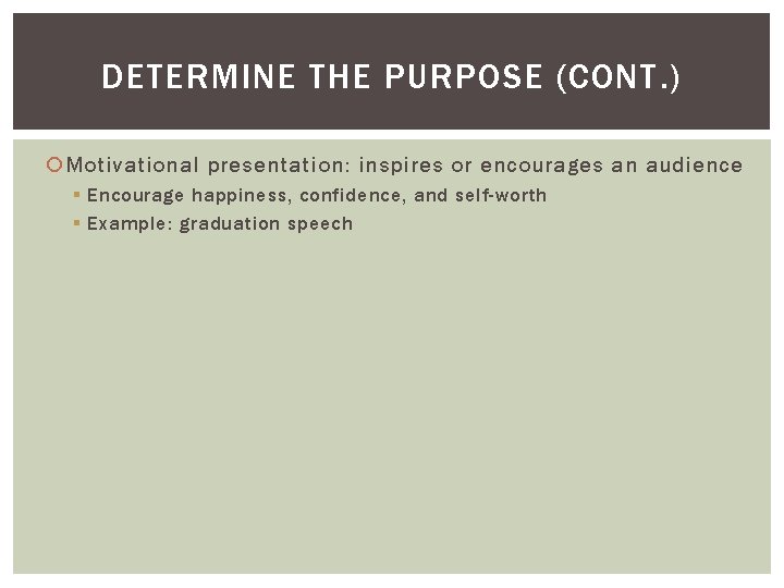 DETERMINE THE PURPOSE (CONT. ) Motivational presentation: inspires or encourages an audience § Encourage