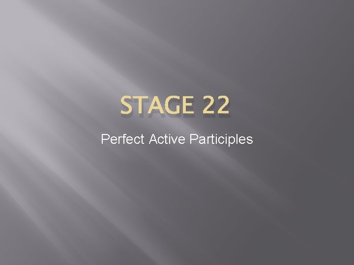 STAGE 22 Perfect Active Participles 