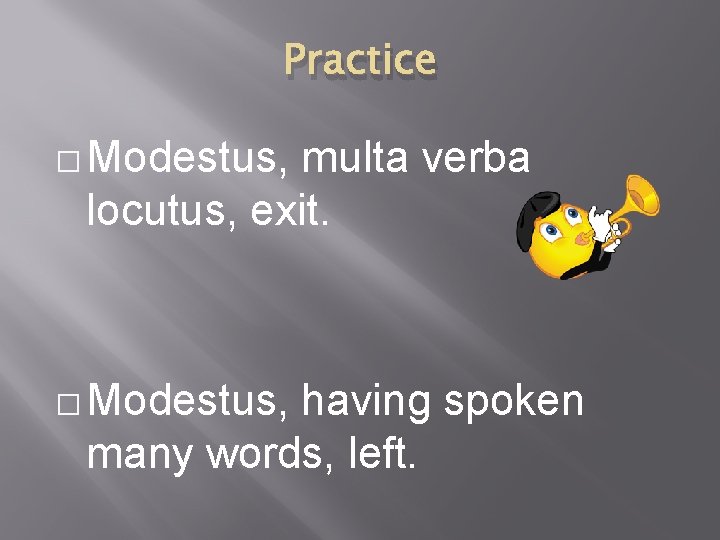 Practice � Modestus, multa verba locutus, exit. � Modestus, having spoken many words, left.