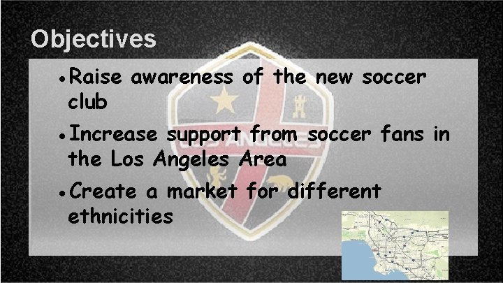 Objectives ●Raise awareness of the new soccer club ●Increase support from soccer fans in