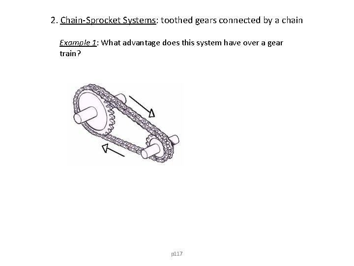 2. Chain-Sprocket Systems: toothed gears connected by a chain Example 1: What advantage does
