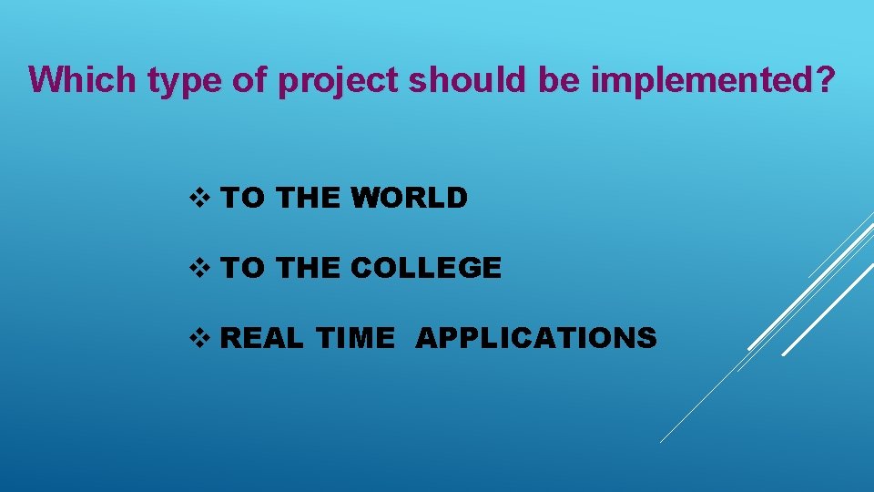 Which type of project should be implemented? v TO THE WORLD v TO THE