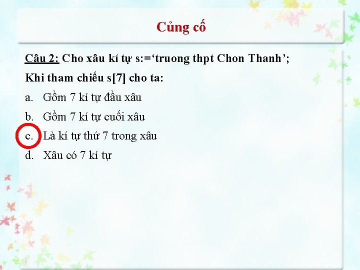 Củng cố Câu 2: Cho xâu kí tự s: =‘truong thpt Chon Thanh’; Khi