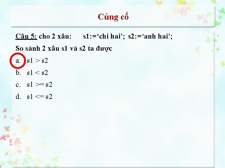 Củng cố Câu 5: cho 2 xâu: s 1: =‘chi hai’; s 2: =‘anh