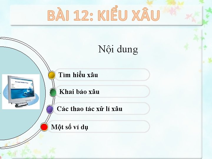 BÀI 12: KIỂU X U Nội dung Tìm hiểu xâu Khai báo xâu Các