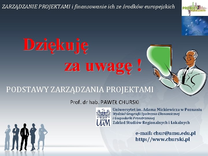 ZARZĄDZANIE PROJEKTAMI i finansowanie ich ze środków europejskich Dziękuję za uwagę ! PODSTAWY ZARZĄDZANIA