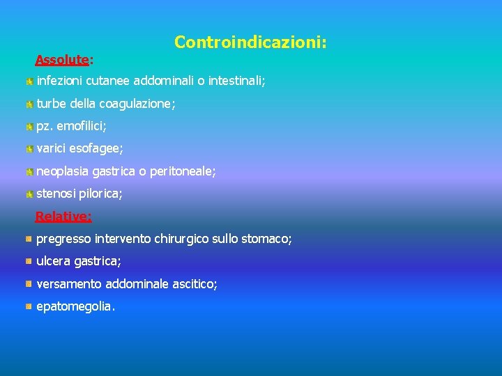 Assolute: Controindicazioni: infezioni cutanee addominali o intestinali; turbe della coagulazione; pz. emofilici; varici esofagee;