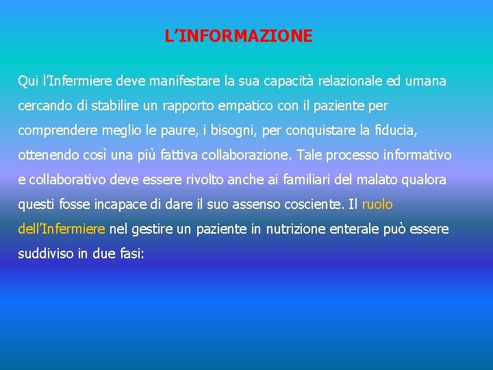 L’INFORMAZIONE Qui l’Infermiere deve manifestare la sua capacità relazionale ed umana cercando di stabilire