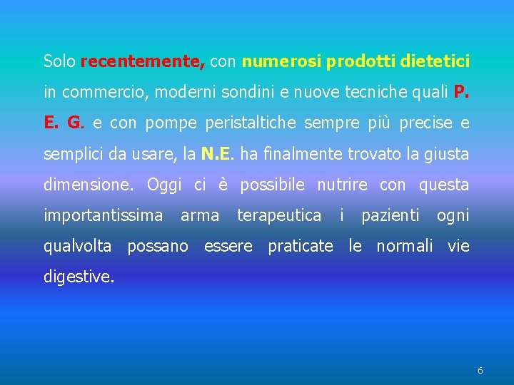 Solo recentemente, con numerosi prodotti dietetici in commercio, moderni sondini e nuove tecniche quali