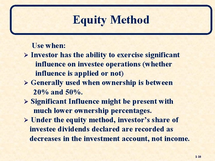 Equity Method Use when: Ø Investor has the ability to exercise significant influence on