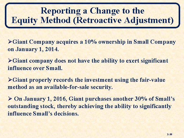 Reporting a Change to the Equity Method (Retroactive Adjustment) ØGiant Company acquires a 10%