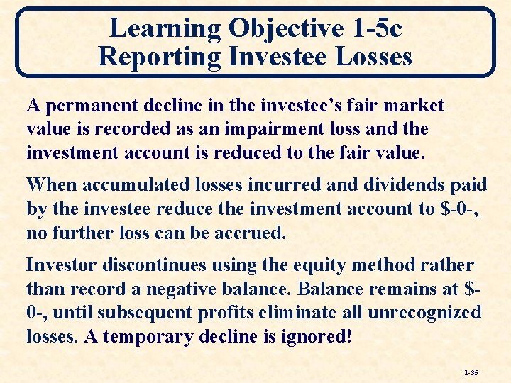 Learning Objective 1 -5 c Reporting Investee Losses A permanent decline in the investee’s