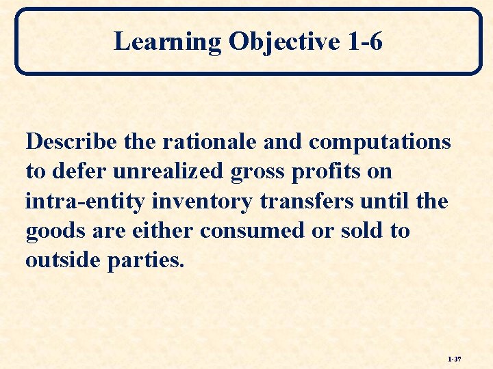 Learning Objective 1 -6 Describe the rationale and computations to defer unrealized gross profits