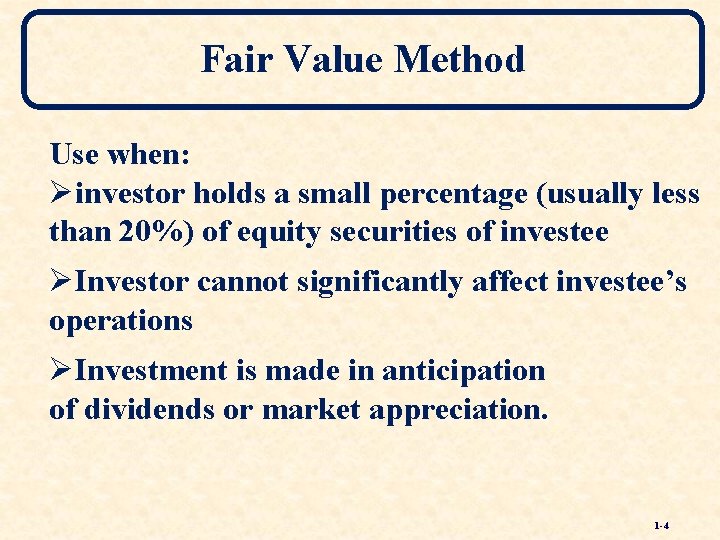 Fair Value Method Use when: Øinvestor holds a small percentage (usually less than 20%)