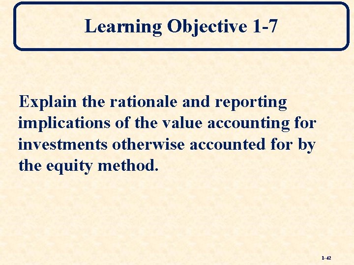 Learning Objective 1 -7 Explain the rationale and reporting implications of the value accounting