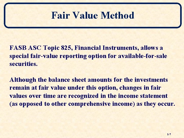 Fair Value Method FASB ASC Topic 825, Financial Instruments, allows a special fair-value reporting