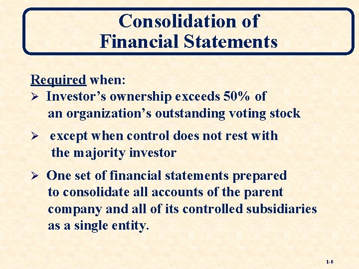 Consolidation of Financial Statements Required when: Ø Investor’s ownership exceeds 50% of an organization’s