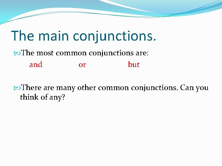 The main conjunctions. The most common conjunctions are: and or but There are many