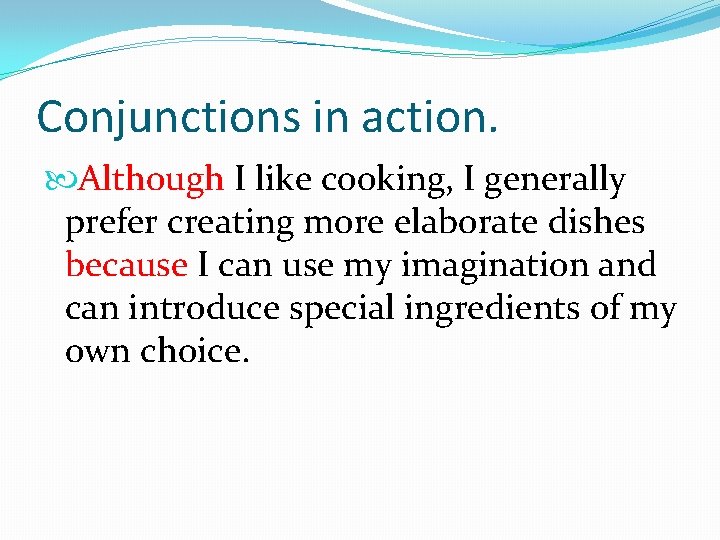 Conjunctions in action. Although I like cooking, I generally prefer creating more elaborate dishes