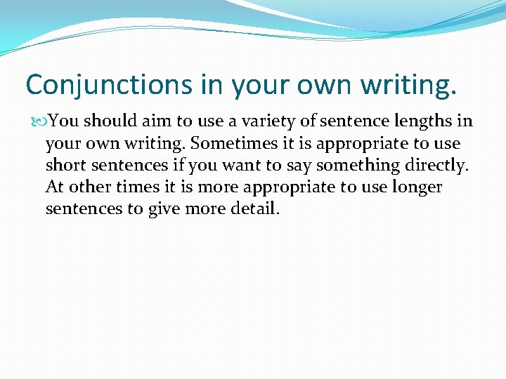 Conjunctions in your own writing. You should aim to use a variety of sentence