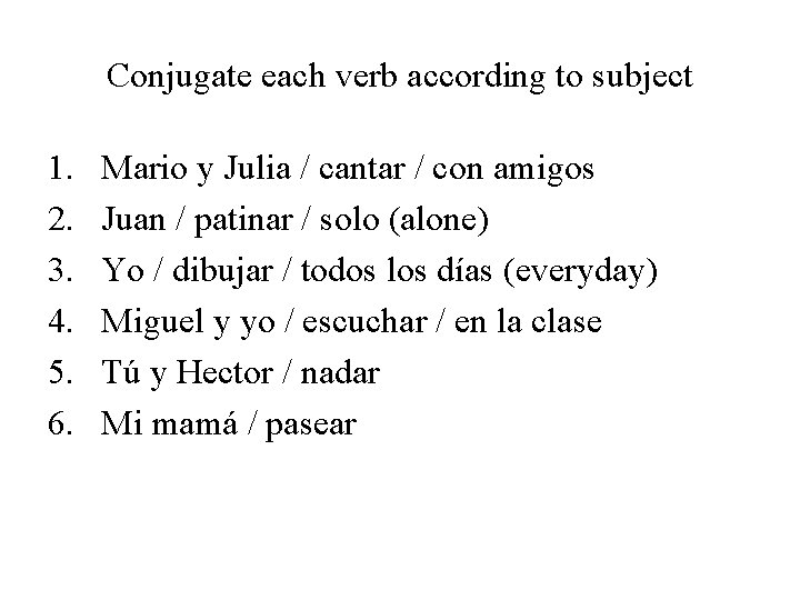 Conjugate each verb according to subject 1. 2. 3. 4. 5. 6. Mario y