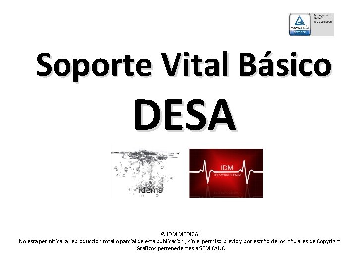 Soporte Vital Básico DESA © IDM MEDICAL No esta permitida la reproducción total o