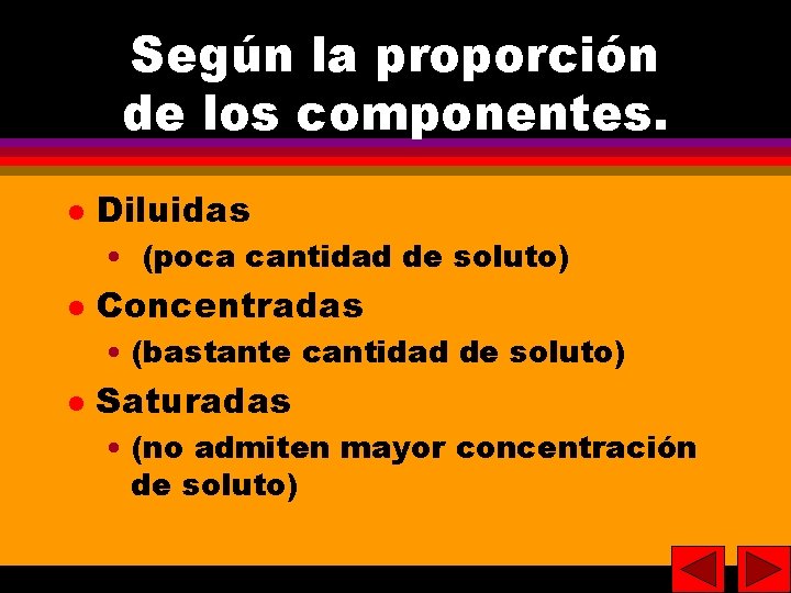 10 Según la proporción de los componentes. Diluidas • (poca cantidad de soluto) Concentradas