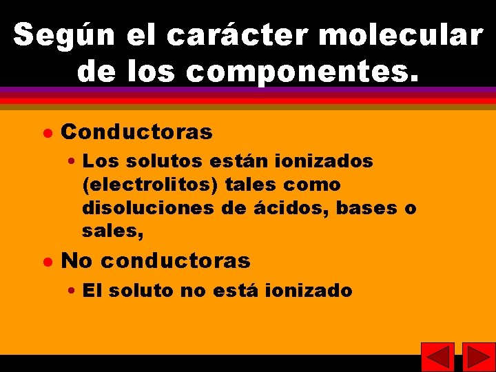11 11 Según el carácter molecular de los componentes. Conductoras • Los solutos están
