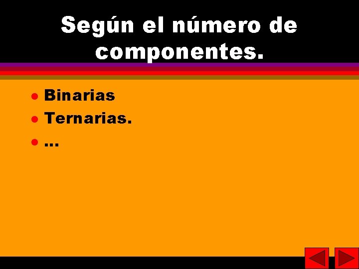 8 Según el número de componentes. Binarias Ternarias. . 8 