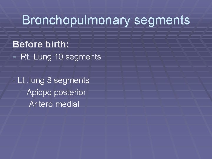 Bronchopulmonary segments Before birth: - Rt. Lung 10 segments - Lt. lung 8 segments