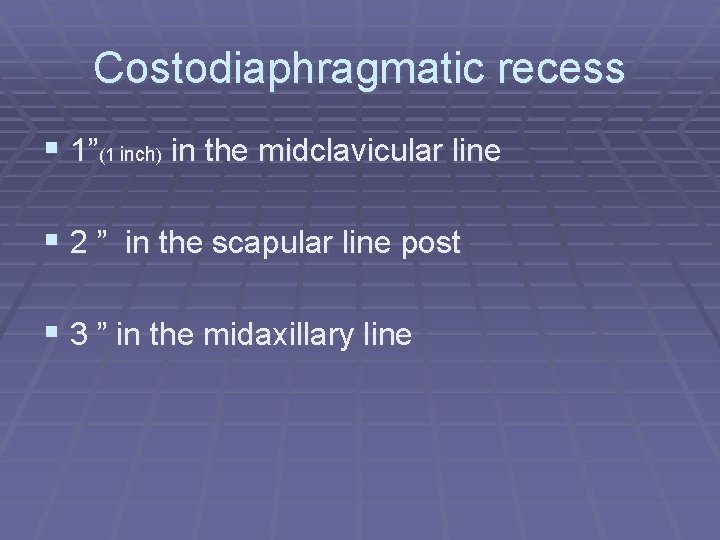 Costodiaphragmatic recess § 1”(1 inch) in the midclavicular line § 2 ” in the