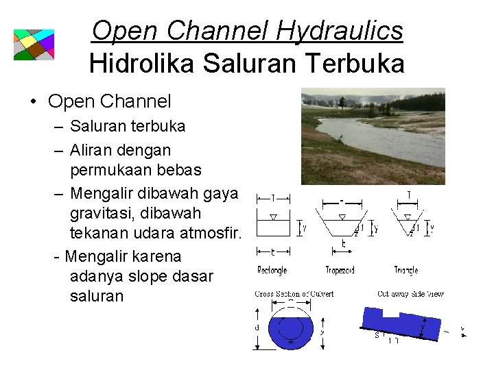 Open Channel Hydraulics Hidrolika Saluran Terbuka • Open Channel – Saluran terbuka – Aliran