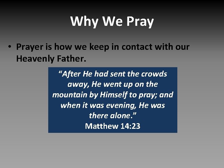 Why We Pray • Prayer is how we keep in contact with our Heavenly